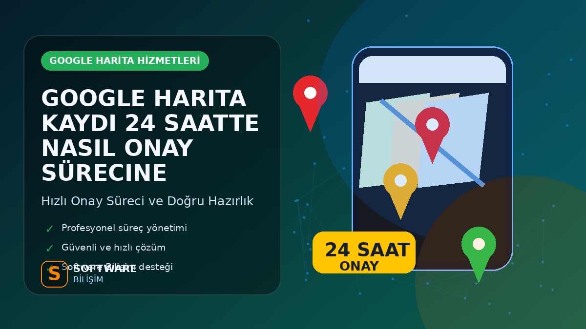 Google Harita Kaydı 24 Saatte Nasıl Onay Sürecine Hazırlanır?